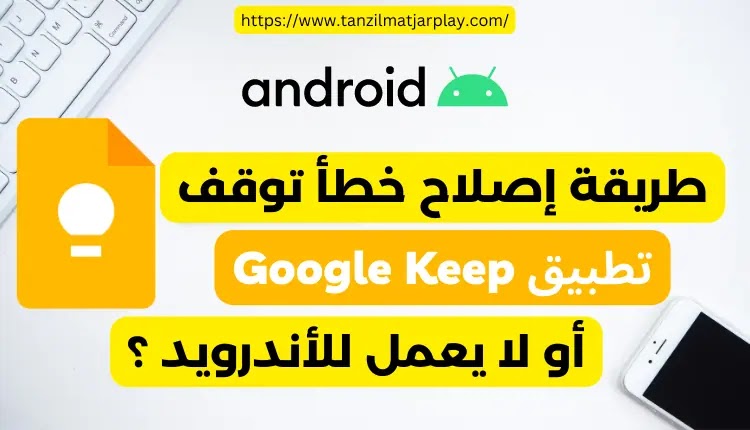 كيفية إصلاح خطأ توقف Google Keep أو لا يعمل للأندرويد ؟